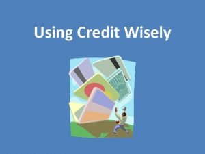 Using Credit Wisely Definition of Credit Confidence in