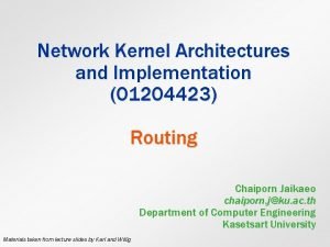 Network Kernel Architectures and Implementation 01204423 Routing Chaiporn