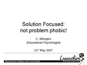 Solution Focused not problem phobic C Billington Educational