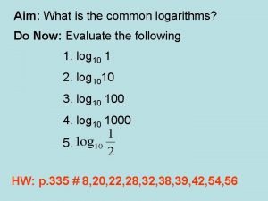 Aim What is the common logarithms Do Now