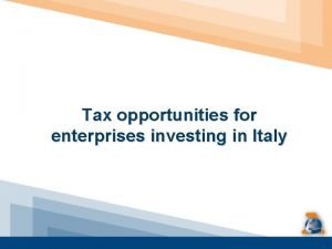 Tax opportunities for enterprises investing in Italy Tax