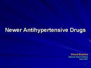 Newer Antihypertensive Drugs Vinod Sharma National Heart Institute