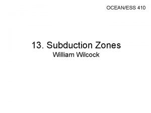 OCEANESS 410 13 Subduction Zones William Wilcock LectureLab