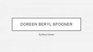 DOREEN BERYL SPOONER By Elise Z Davies WHO