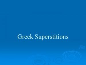 Greek Superstitions Greek Superstitions Like in any other