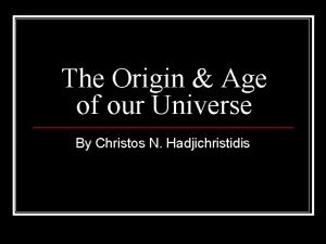 The Origin Age of our Universe By Christos