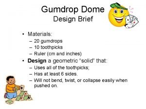 Gumdrop Dome Design Brief Materials 20 gumdrops 10