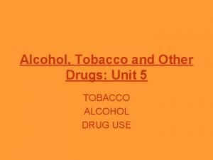Alcohol Tobacco and Other Drugs Unit 5 TOBACCO