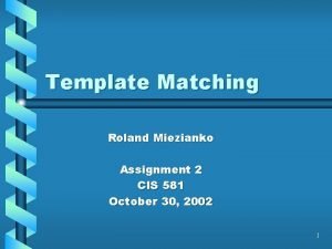 Template Matching Roland Miezianko Assignment 2 CIS 581