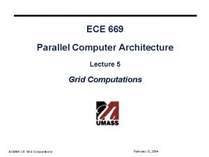 ECE 669 Parallel Computer Architecture Lecture 5 Grid