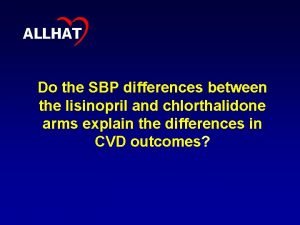 ALLHAT Do the SBP differences between the lisinopril