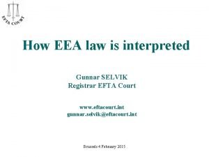 How EEA law is interpreted Gunnar SELVIK Registrar