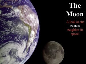 The Moon A look at our nearest neighbor