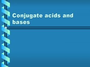 Conjugate acids and bases Different definitions of acids