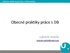 Obecn praktiky prce s DB Lubomr Andrle Lubomir