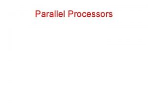 Parallel Processors Parallel Processing The Holy Grail Use