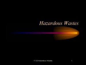 Hazardous Wastes 17 32 Hazardous Wastes 1 The Hazardous Wastes 17 32 Hazardous Wastes 1 The