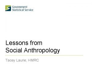 Lessons from Social Anthropology Tacey Laurie HMRC March
