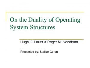 On the Duality of Operating System Structures Hugh