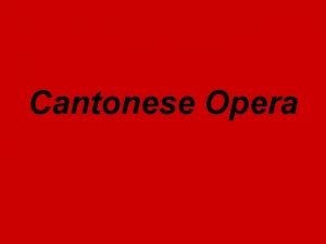 Cantonese Opera Introduction Cantonese Opera Introduction Also Called