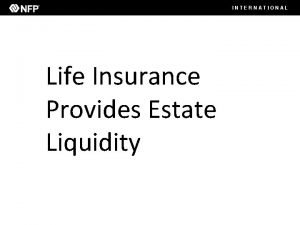 INTERNATIONAL Life Insurance Provides Estate Liquidity INTERNATIONAL Life