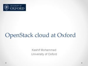 Open Stack cloud at Oxford Kashif Mohammad University