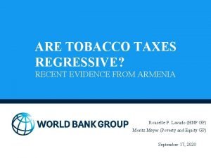 ARE TOBACCO TAXES REGRESSIVE RECENT EVIDENCE FROM ARMENIA