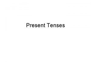 Present Tenses Present Simple Indefinite Daily routines We