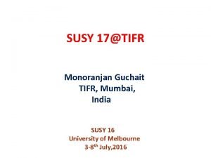 SUSY 17TIFR Monoranjan Guchait TIFR Mumbai India SUSY