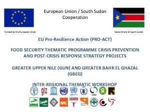 European Union South Sudan Cooperation Funded by the