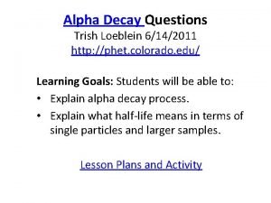 Alpha Decay Questions Trish Loeblein 6142011 http phet