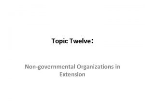 Topic Twelve Nongovernmental Organizations in Extension The role