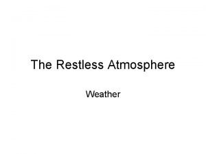 The Restless Atmosphere Weather The Atmosphere The atmosphere