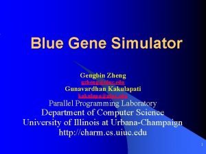 Blue Gene Simulator Gengbin Zheng gzhenguiuc edu Gunavardhan