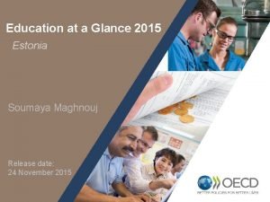 Education at a Glance 2015 Estonia Soumaya Maghnouj Education at a Glance 2015 Estonia Soumaya Maghnouj