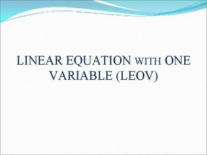 LINEAR EQUATION WITH ONE VARIABLE LEOV Learning Objectives