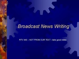 Broadcast News Writing RTV 440 NOT FROM OUR