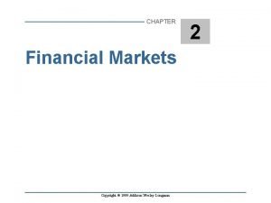 CHAPTER Financial Markets Copyright 1999 Addison Wesley Longman