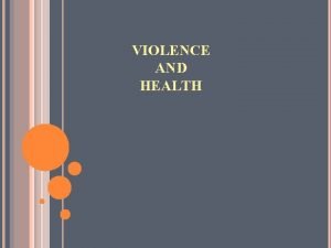 VIOLENCE AND HEALTH VIOLENCE n The intentional use