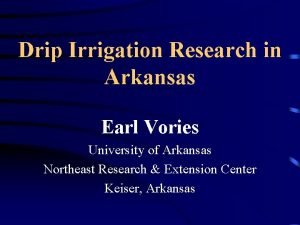 Drip Irrigation Research in Arkansas Earl Vories University