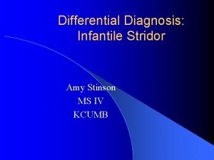 Differential Diagnosis Infantile Stridor Amy Stinson MS IV
