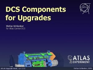 DCS Components for Upgrades Stefan Schlenker for Atlas