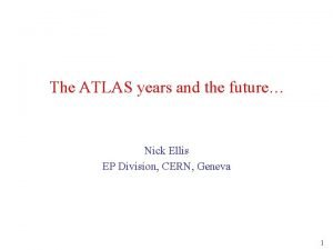 The ATLAS years and the future Nick Ellis