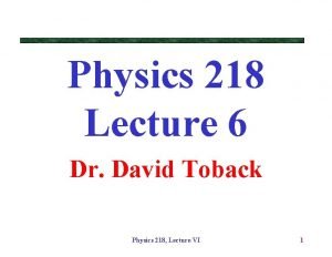 Physics 218 Lecture 6 Dr David Toback Physics