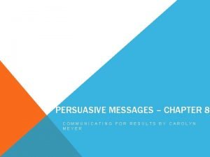 PERSUASIVE MESSAGES CHAPTER 8 COMMUNICATING FOR RESULTS BY