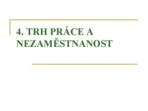 4 TRH PRCE A NEZAMSTNANOST Obsah 4 1