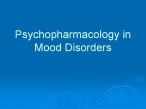 Psychopharmacology in Mood Disorders Antidepressants Antidepressants Indications Unipolar