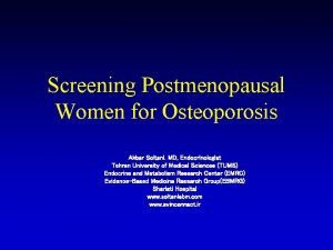 Screening Postmenopausal Women for Osteoporosis Akbar Soltani MD