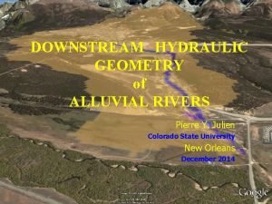 DOWNSTREAM HYDRAULIC GEOMETRY of ALLUVIAL RIVERS Pierre Y