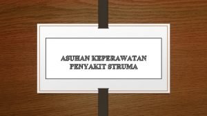 ASUHAN KEPERAWATAN PENYAKIT STRUMA Defenisi Struma Kelainan glandula